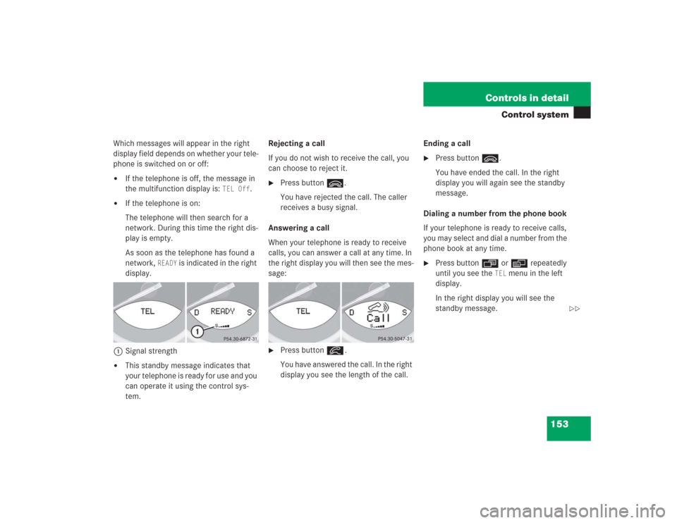 MERCEDES-BENZ SL500 2004 R230 Owners Manual 153 Controls in detail
Control system
Which messages will appear in the right 
display field depends on whether your tele-
phone is switched on or off:
If the telephone is off, the message in 
the mu