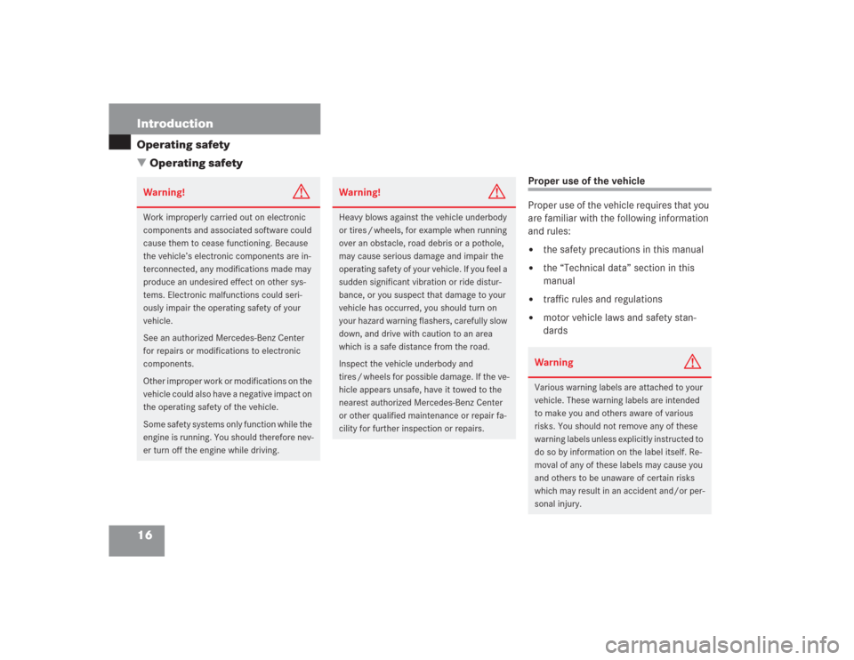 MERCEDES-BENZ SL600 2004 R230 Owners Manual 16 IntroductionOperating safety
Operating safety
Proper use of the vehicle
Proper use of the vehicle requires that you 
are familiar with the following information 
and rules:
the safety precautions