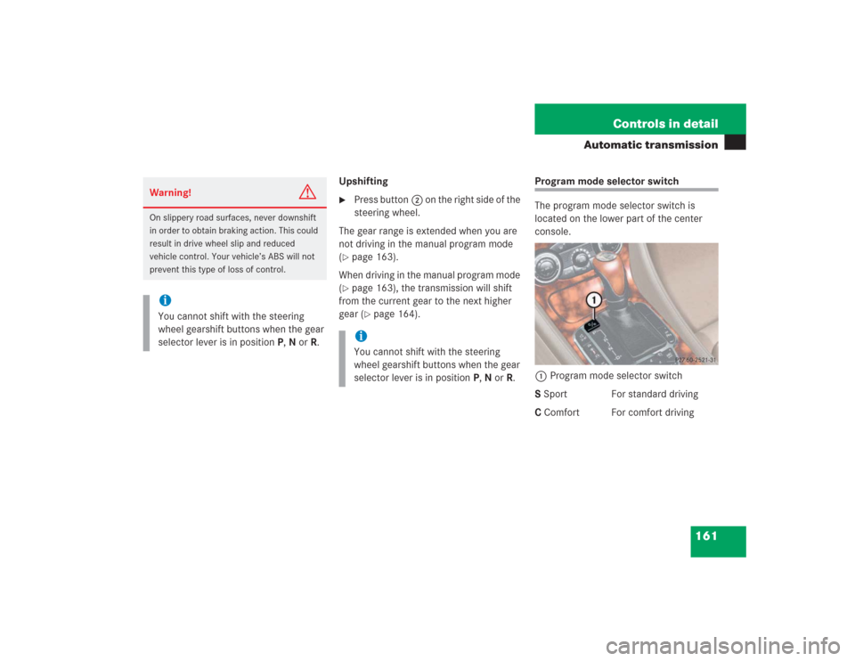 MERCEDES-BENZ SL600 2004 R230 Owners Manual 161 Controls in detail
Automatic transmission
Upshifting
Press button2 on the right side of the 
steering wheel.
The gear range is extended when you are 
not driving in the manual program mode 
(
pa