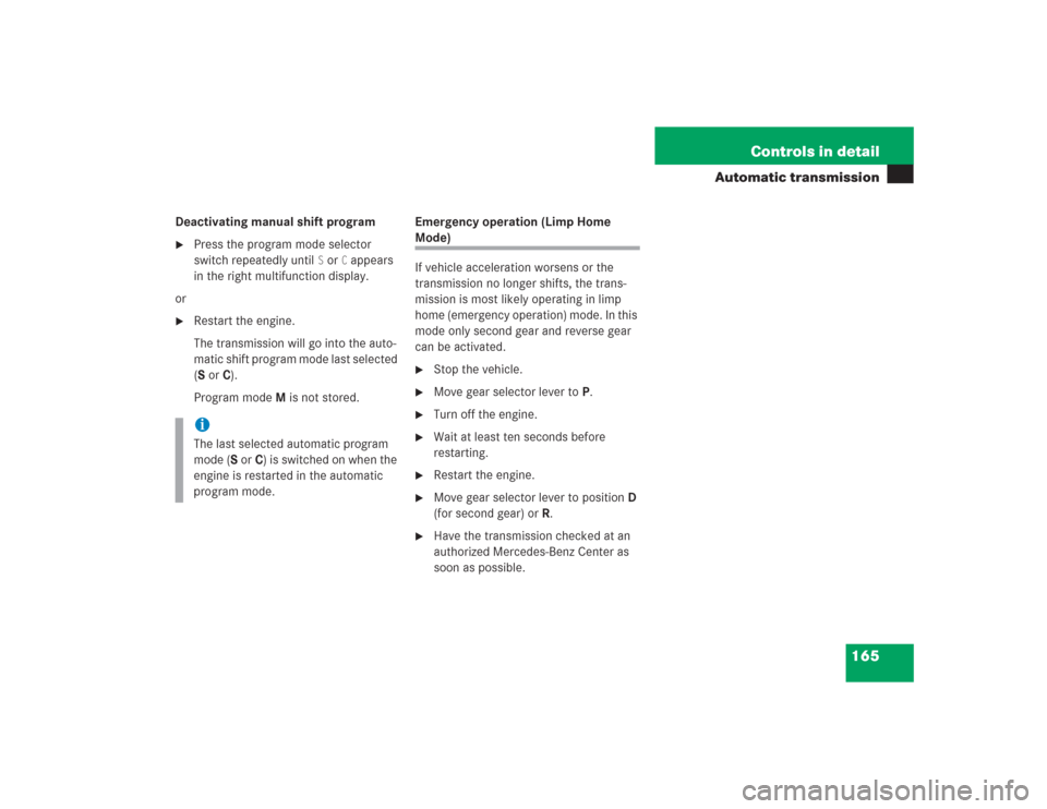 MERCEDES-BENZ SL600 2004 R230 Owners Manual 165 Controls in detail
Automatic transmission
Deactivating manual shift program
Press the program mode selector 
switch repeatedly until
S or
C appears 
in the right multifunction display.
or

Resta