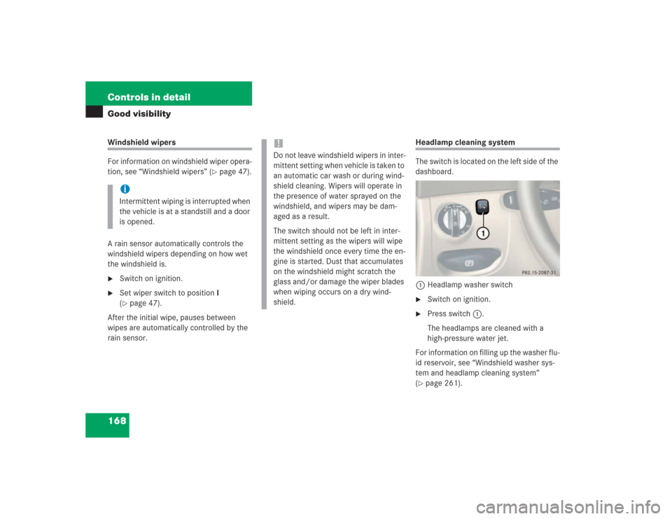 MERCEDES-BENZ SL600 2004 R230 Owners Manual 168 Controls in detailGood visibilityWindshield wipers
For information on windshield wiper opera-
tion, see “Windshield wipers” (
page 47).
A rain sensor automatically controls the 
windshield wi