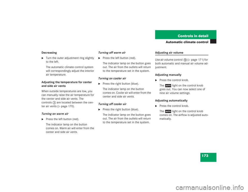 MERCEDES-BENZ SL600 2004 R230 Owners Manual 173 Controls in detail
Automatic climate control
Decreasing
Turn the outer adjustment ring slightly 
to the left.
The automatic climate control system 
will correspondingly adjust the interior 
air t