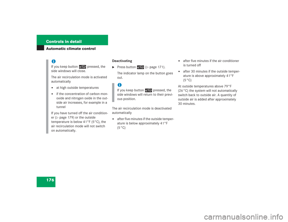MERCEDES-BENZ SL500 2004 R230 Owners Manual 176 Controls in detailAutomatic climate control
Deactivating
Press button , (
page 171).
The indicator lamp on the button goes 
out.
The air recirculation mode is deactivated 
automatically

after 