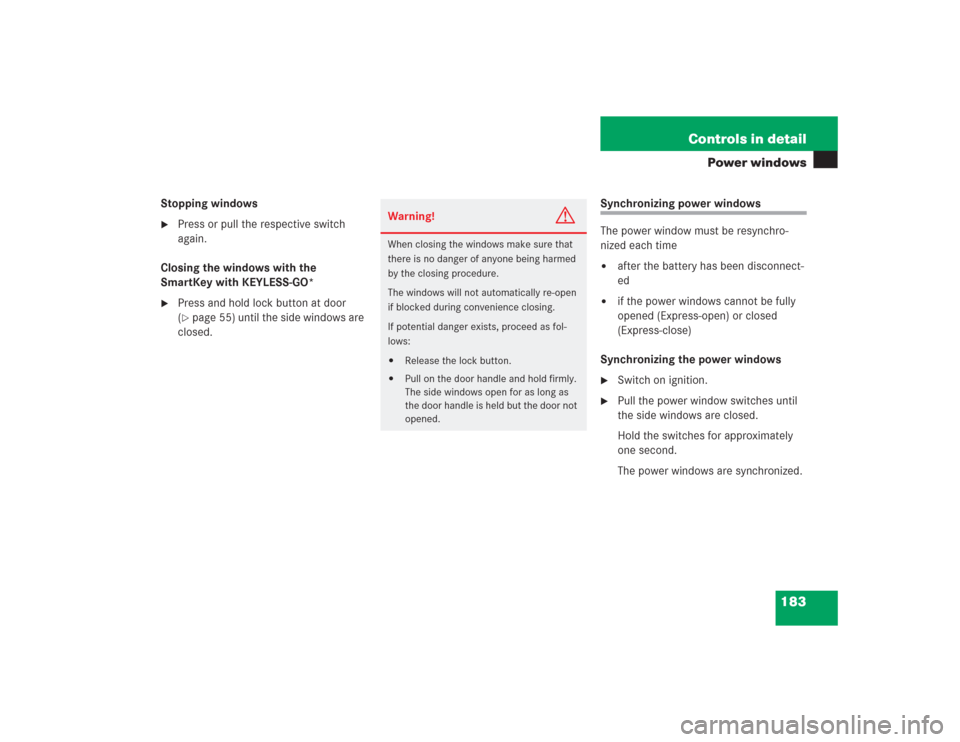 MERCEDES-BENZ SL500 2004 R230 Owners Manual 183 Controls in detail
Power windows
Stopping windows
Press or pull the respective switch 
again.
Closing the windows with the 
SmartKey with KEYLESS-GO*

Press and hold lock button at door 
(page 