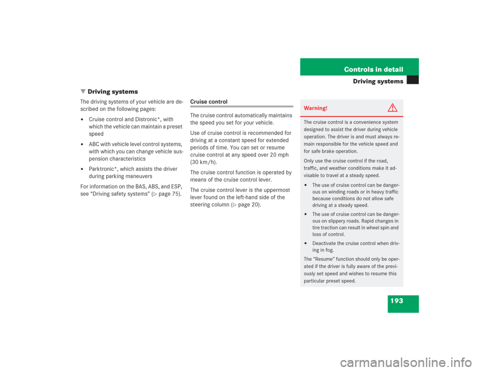 MERCEDES-BENZ SL600 2004 R230 Owners Manual 193 Controls in detail
Driving systems
Driving systems
The driving systems of your vehicle are de-
scribed on the following pages:
Cruise control and Distronic*, with 
which the vehicle can maintain