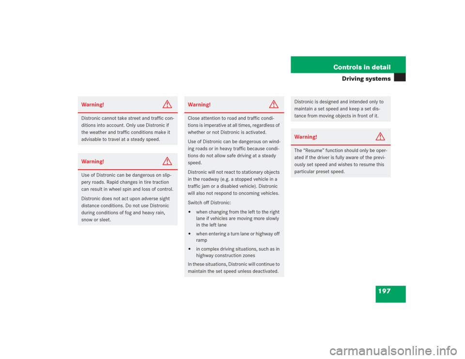 MERCEDES-BENZ SL500 2004 R230 Owners Manual 197 Controls in detail
Driving systems
Warning!
G
Distronic cannot take street and traffic con-
ditions into account. Only use Distronic if 
the weather and traffic conditions make it 
advisable to tr