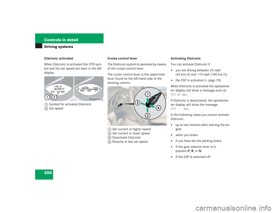 MERCEDES-BENZ SL500 2004 R230 Owners Manual 200 Controls in detailDriving systemsDistronic activated
When Distronic is activated the DTR sym-
bol and the set speed are seen in the left 
display.
1Symbol for activated Distronic
2Set speedCruise 