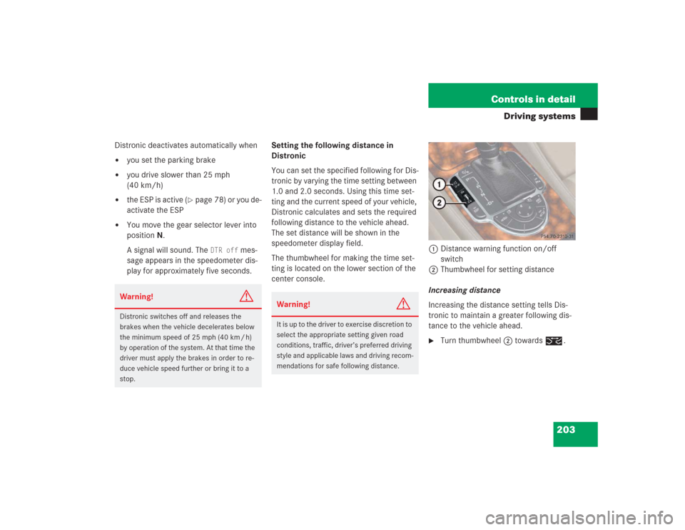 MERCEDES-BENZ SL500 2004 R230 Owners Manual 203 Controls in detail
Driving systems
Distronic deactivates automatically when
you set the parking brake

you drive slower than 25 mph 
(40 km/h)

the ESP is active (
page 78) or you de-
activate