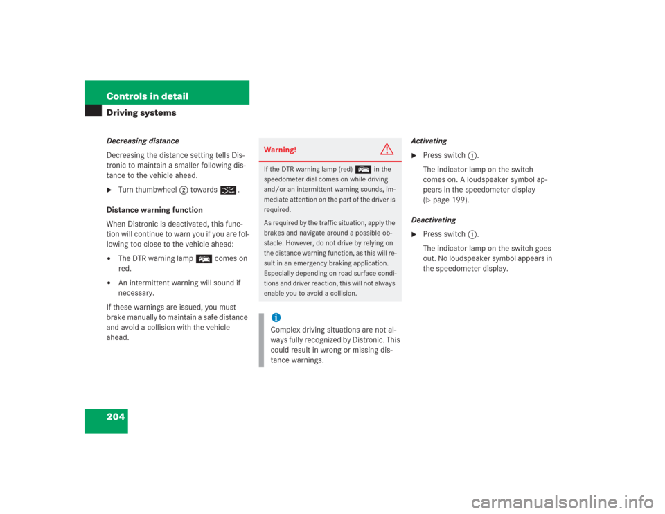 MERCEDES-BENZ SL500 2004 R230 Owners Manual 204 Controls in detailDriving systemsDecreasing distance
Decreasing the distance setting tells Dis-
tronic to maintain a smaller following dis-
tance to the vehicle ahead.
Turn thumbwheel2 towards ®