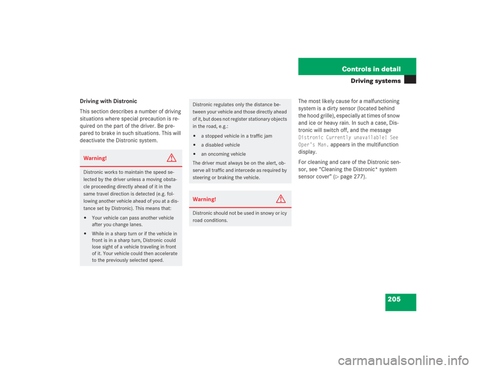MERCEDES-BENZ SL500 2004 R230 Owners Manual 205 Controls in detail
Driving systems
Driving with Distronic
This section describes a number of driving 
situations where special precaution is re-
quired on the part of the driver. Be pre-
pared to 