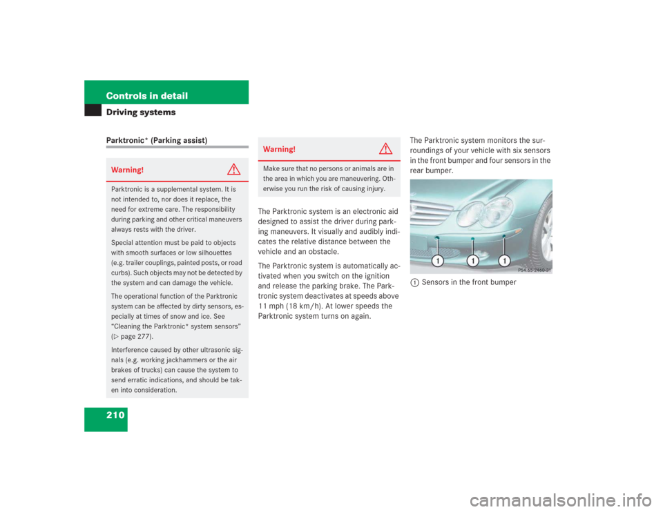 MERCEDES-BENZ SL500 2004 R230 Owners Manual 210 Controls in detailDriving systemsParktronic* (Parking assist)
The Parktronic system is an electronic aid 
designed to assist the driver during park-
ing maneuvers. It visually and audibly indi-
ca