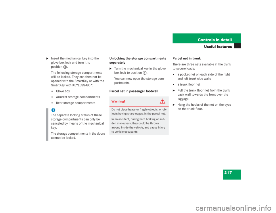 MERCEDES-BENZ SL500 2004 R230 Owners Manual 217 Controls in detail
Useful features

Insert the mechanical key into the 
glove box lock and turn it to 
position3.
The following storage compartments 
will be locked. They can then not be 
opened 