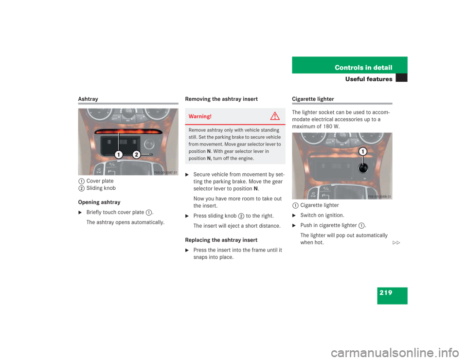 MERCEDES-BENZ SL600 2004 R230 Owners Guide 219 Controls in detail
Useful features
Ashtray
1Cover plate
2Sliding knob
Opening ashtray
Briefly touch cover plate1.
The ashtray opens automatically.Removing the ashtray insert

Secure vehicle from