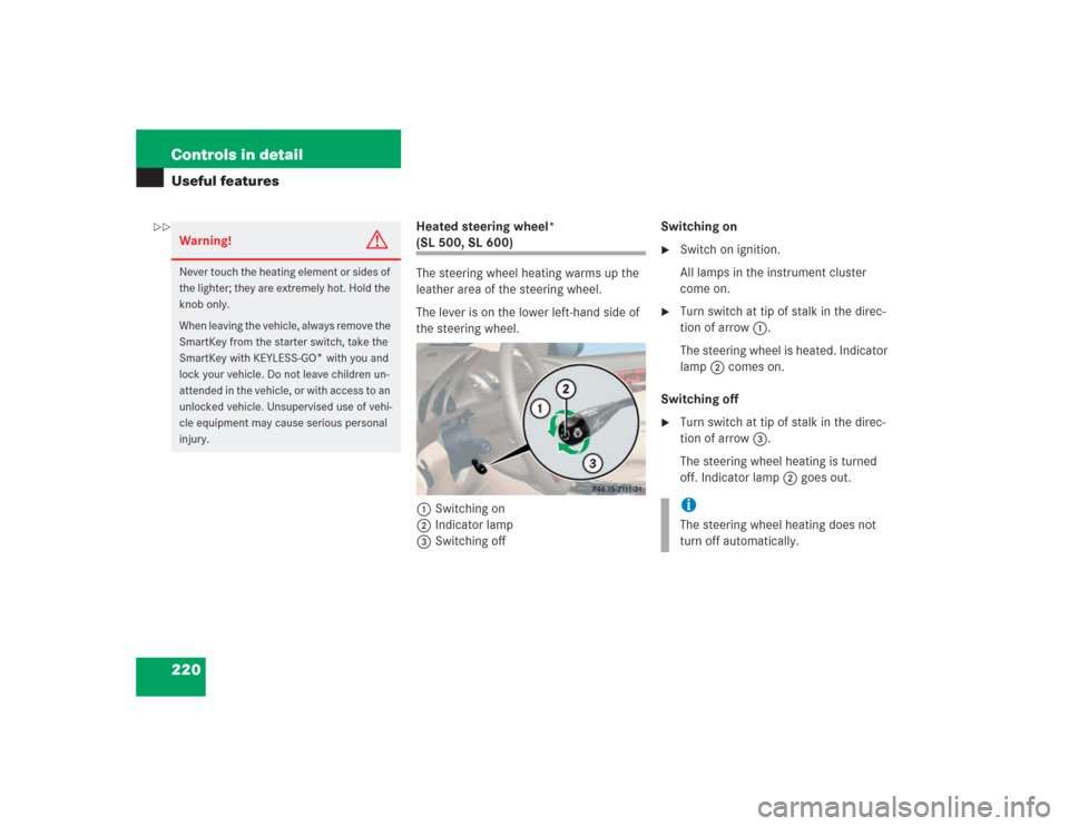 MERCEDES-BENZ SL600 2004 R230 Owners Guide 220 Controls in detailUseful features
Heated steering wheel* (SL 500, SL 600)
The steering wheel heating warms up the 
leather area of the steering wheel.
The lever is on the lower left-hand side of 
