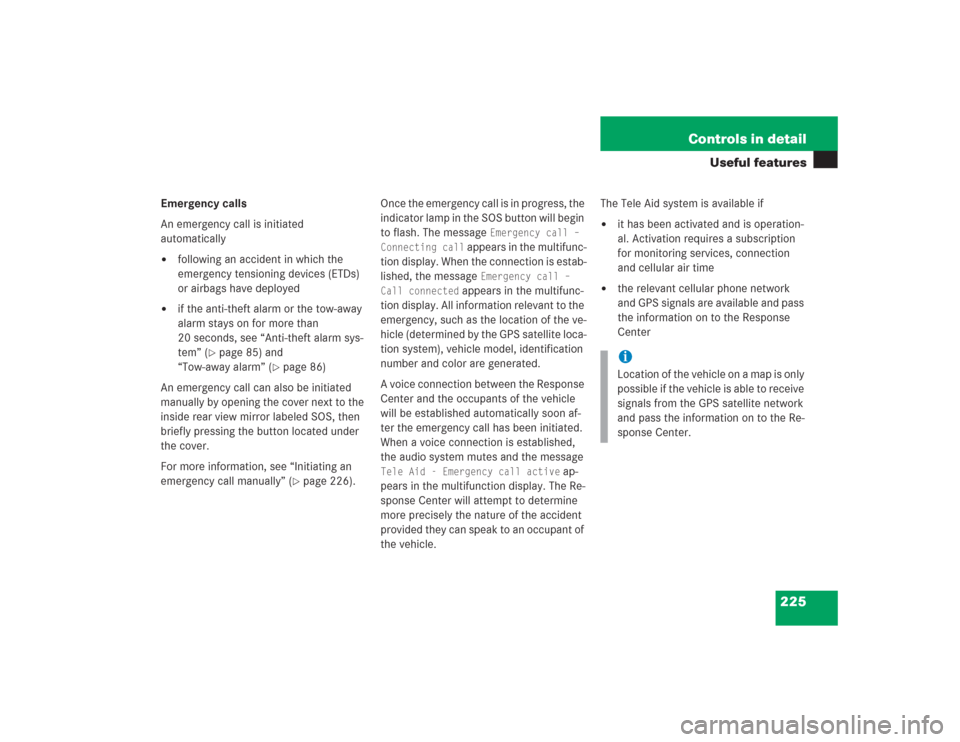 MERCEDES-BENZ SL500 2004 R230 Owners Manual 225 Controls in detail
Useful features
Emergency calls
An emergency call is initiated 
automatically
following an accident in which the 
emergency tensioning devices (ETDs) 
or airbags have deployed
