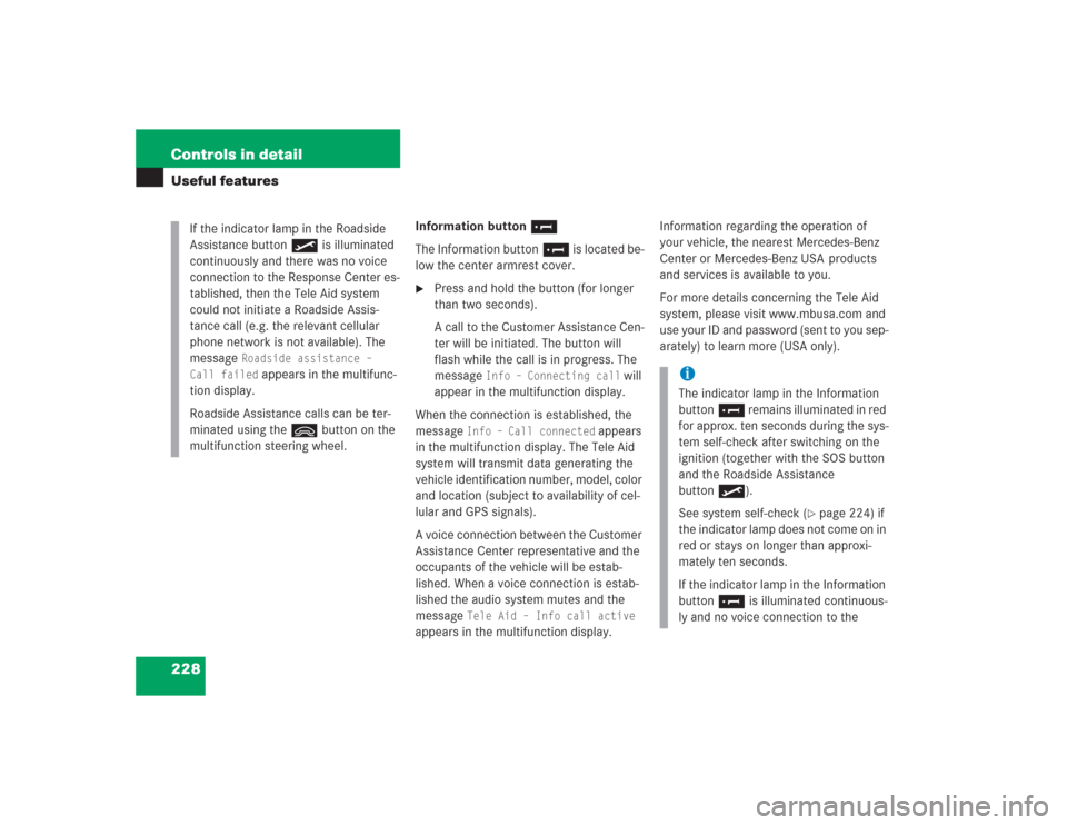MERCEDES-BENZ SL500 2004 R230 Owners Manual 228 Controls in detailUseful features
Information button ¡
The Information button¡ is located be-
low the center armrest cover.
Press and hold the button (for longer 
than two seconds).
A call to t