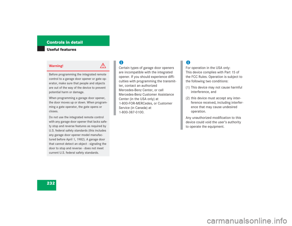 MERCEDES-BENZ SL500 2004 R230 Owners Manual 232 Controls in detailUseful featuresWarning!
G
Before programming the integrated remote 
control to a garage door opener or gate op-
erator, make sure that people and objects 
are out of the way of t