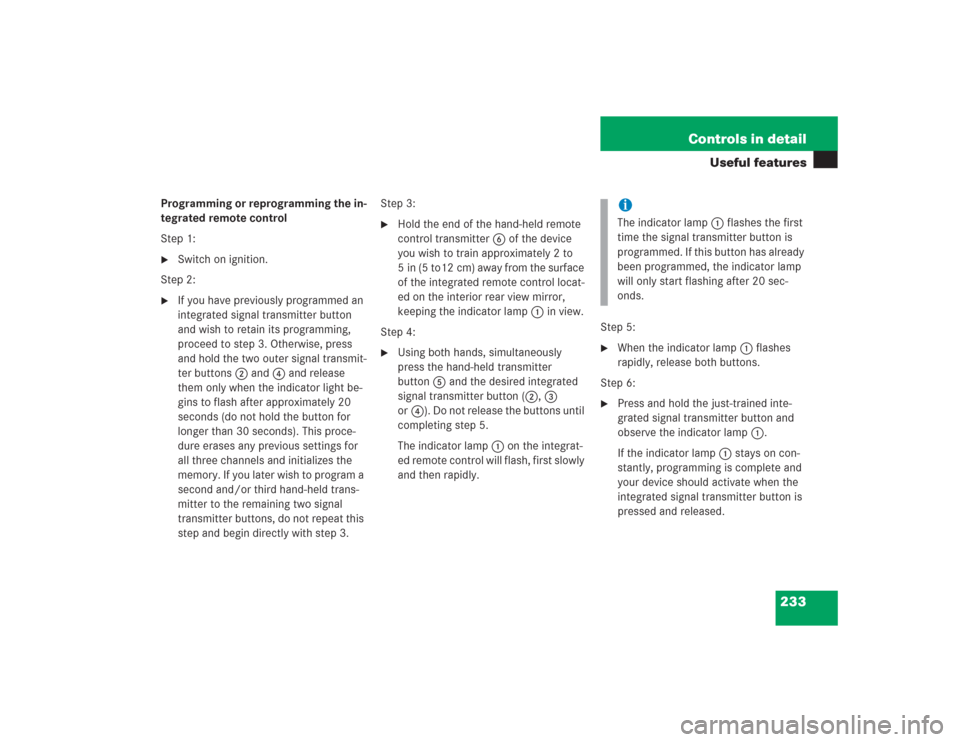 MERCEDES-BENZ SL600 2004 R230 Owners Guide 233 Controls in detail
Useful features
Programming or reprogramming the in-
tegrated remote control
Step 1:
Switch on ignition.
Step 2:

If you have previously programmed an 
integrated signal trans