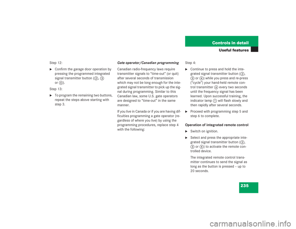 MERCEDES-BENZ SL500 2004 R230 Owners Manual 235 Controls in detail
Useful features
Step 12:
Confirm the garage door operation by 
pressing the programmed integrated 
signal transmitter button (2, 3 
or4). 
Step 13:

To program the remaining t