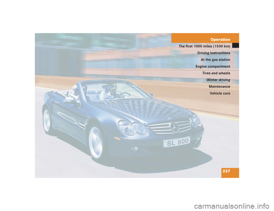 MERCEDES-BENZ SL500 2004 R230 Owners Manual 237 Operation
The first 1000 miles (1500 km)
Driving instructions
At the gas station
Engine compartment
Tires and wheels
Winter driving
Maintenance
Vehicle care 