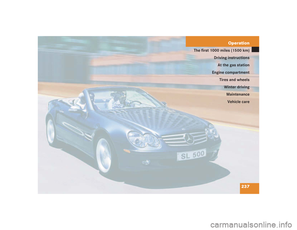 MERCEDES-BENZ SL500 2004 R230 Owners Manual 237 Operation
The first 1000 miles (1500 km)
Driving instructions
At the gas station
Engine compartment
Tires and wheels
Winter driving
Maintenance
Vehicle care 