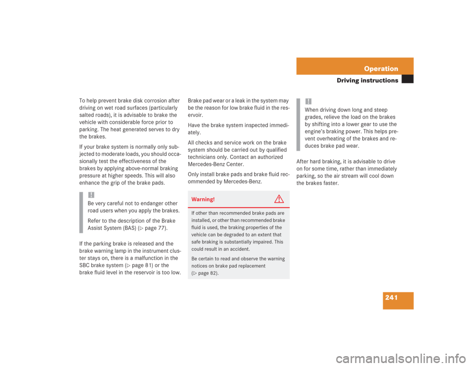 MERCEDES-BENZ SL500 2004 R230 Owners Manual 241 Operation
Driving instructions
To help prevent brake disk corrosion after 
driving on wet road surfaces (particularly 
salted roads), it is advisable to brake the 
vehicle with considerable force 