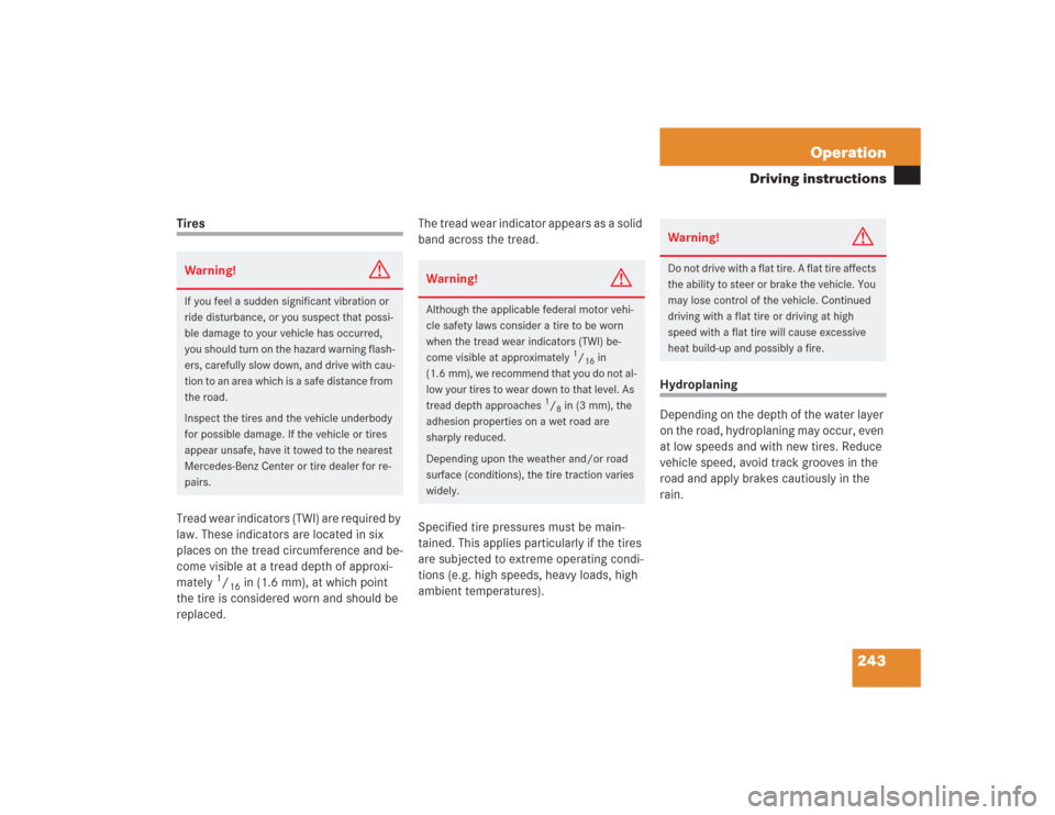 MERCEDES-BENZ SL600 2004 R230 Owners Manual 243 Operation
Driving instructions
Tires
Tread wear indicators (TWI) are required by 
law. These indicators are located in six 
places on the tread circumference and be-
come visible at a tread depth 