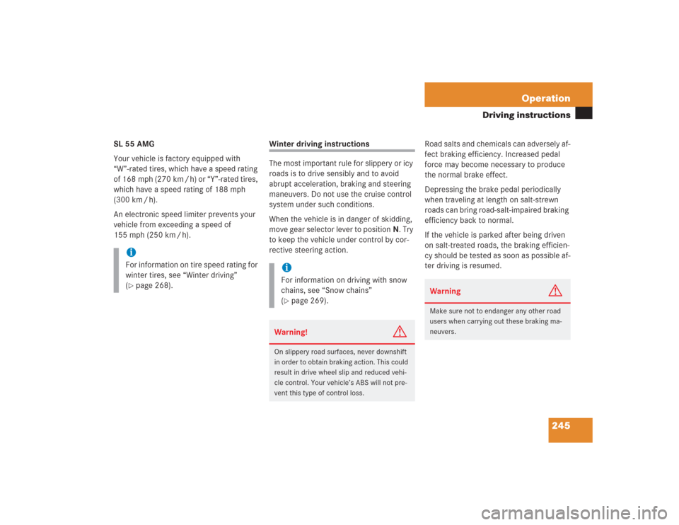 MERCEDES-BENZ SL500 2004 R230 Owners Manual 245 Operation
Driving instructions
SL 55 AMG
Your vehicle is factory equipped with 
“W”-rated tires, which have a speed rating 
of 168 mph (270 km / h) or “Y”-rated tires, 
which have a speed 