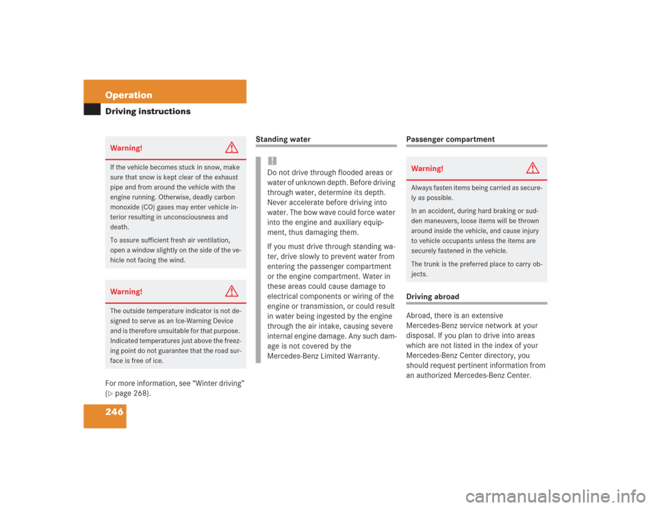 MERCEDES-BENZ SL600 2004 R230 Owners Manual 246 OperationDriving instructionsFor more information, see “Winter driving” 
(page 268).
Standing water
Passenger compartmentDriving abroad
Abroad, there is an extensive 
Mercedes-Benz service ne