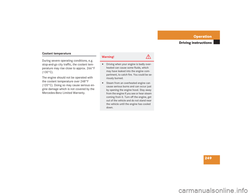 MERCEDES-BENZ SL600 2004 R230 Owners Manual 249 Operation
Driving instructions
Coolant temperature
During severe operating conditions, e.g. 
stop-and-go city traffic, the coolant tem-
perature may rise close to approx. 266°F 
(130°C).
The eng