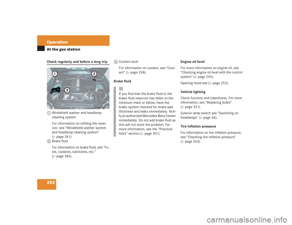 MERCEDES-BENZ SL500 2004 R230 User Guide 252 OperationAt the gas stationCheck regularly and before a long trip
1Windshield washer and headlamp 
cleaning system
For information on refilling the reser-
voir, see “Windshield washer system 
an