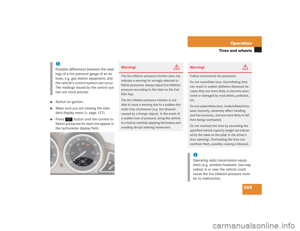 MERCEDES-BENZ SL500 2004 R230 Owners Manual 265 Operation
Tires and wheels

Switch on ignition.

Make sure you are viewing the stan-
dard display menu (
page 127).

Press k button until the current in-
flation pressures for each tire appear