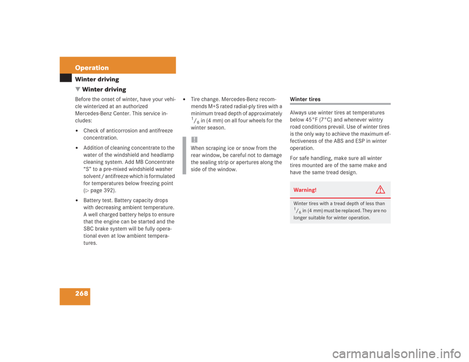 MERCEDES-BENZ SL500 2004 R230 Owners Manual 268 OperationWinter driving
Winter drivingBefore the onset of winter, have your vehi-
cle winterized at an authorized 
Mercedes-Benz Center. This service in-
cludes:
Check of anticorrosion and antif
