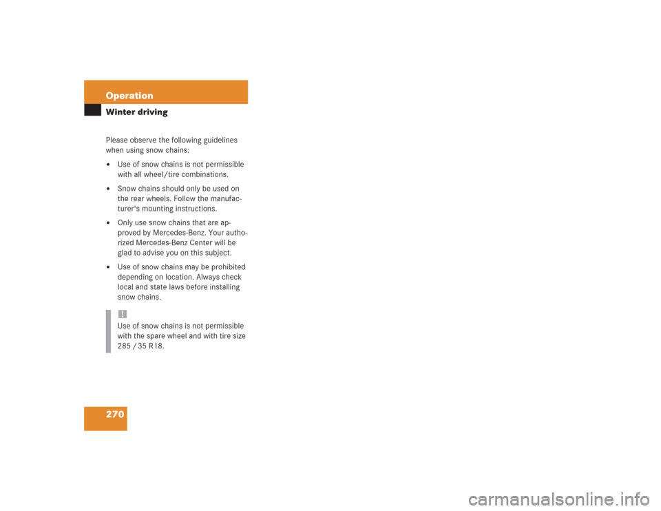 MERCEDES-BENZ SL600 2004 R230 Owners Manual 270 OperationWinter drivingPlease observe the following guidelines 
when using snow chains:
Use of snow chains is not permissible 
with all wheel/tire combinations. 

Snow chains should only be used