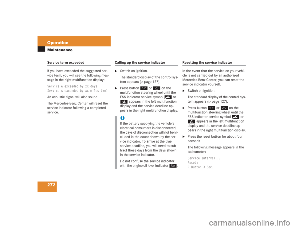 MERCEDES-BENZ SL600 2004 R230 Owners Manual 272 OperationMaintenanceService term exceeded
If you have exceeded the suggested ser-
vice term, you will see the following mes-
sage in the right multifunction display:Service A exceeded by xx days
S