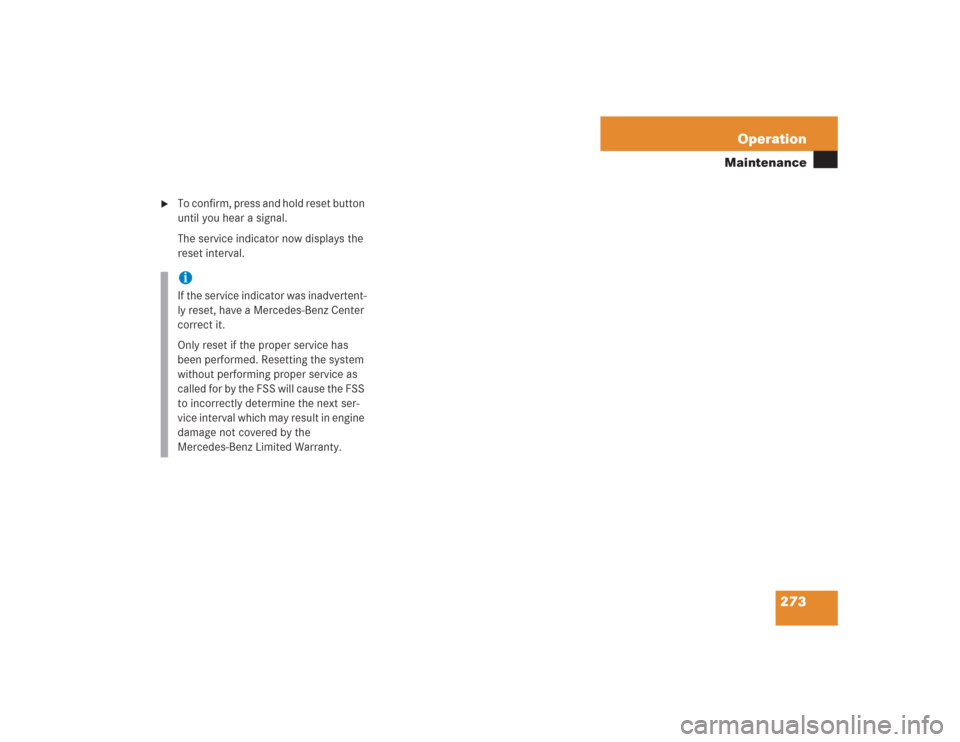 MERCEDES-BENZ SL600 2004 R230 Owners Manual 273 Operation
Maintenance

To confirm, press and hold reset button 
until you hear a signal.
The service indicator now displays the 
reset interval.iIf the service indicator was inadvertent-
ly reset
