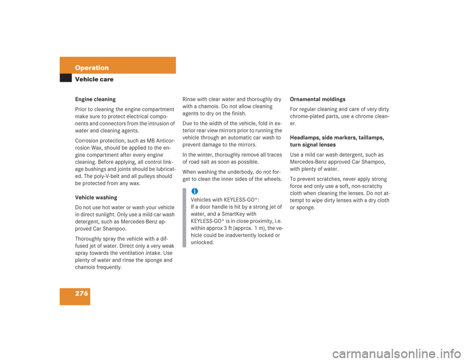 MERCEDES-BENZ SL600 2004 R230 Owners Manual 276 OperationVehicle careEngine cleaning 
Prior to cleaning the engine compartment 
make sure to protect electrical compo-
nents and connectors from the intrusion of 
water and cleaning agents.
Corros