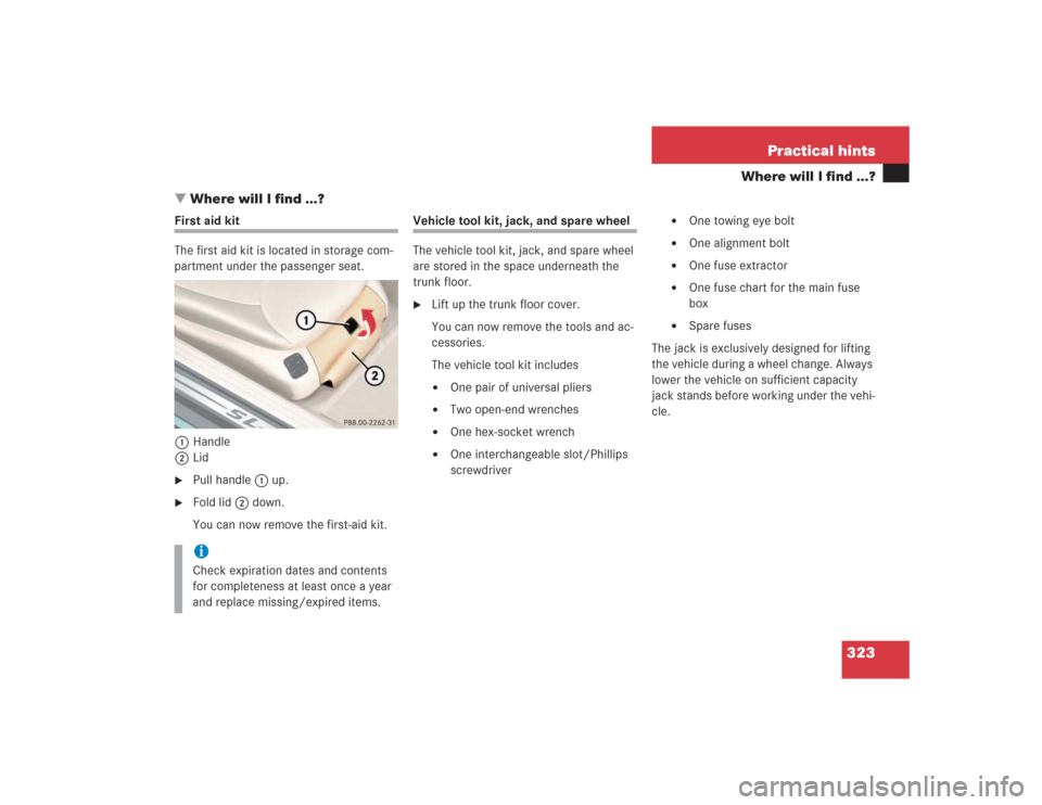 MERCEDES-BENZ SL500 2004 R230 Owners Manual 323 Practical hints
Where will I find ...?
Where will I find ...?
First aid kit
The first aid kit is located in storage com-
partment under the passenger seat.
1Handle
2Lid
Pull handle 1 up.

Fold 