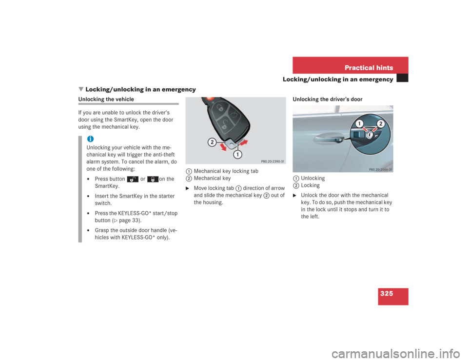 MERCEDES-BENZ SL500 2004 R230 Owners Manual 325 Practical hints
Locking/unlocking in an emergency
Locking/unlocking in an emergency
Unlocking the vehicle
If you are unable to unlock the driver’s 
door using the SmartKey, open the door 
using