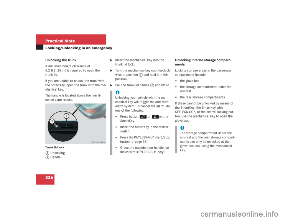 MERCEDES-BENZ SL600 2004 R230 Owners Guide 326 Practical hintsLocking/unlocking in an emergencyUnlocking the trunk
A minimum height clearance of 
6.2 ft (1.89 m) is required to open the 
trunk lid.
If you are unable to unlock the trunk with 
t