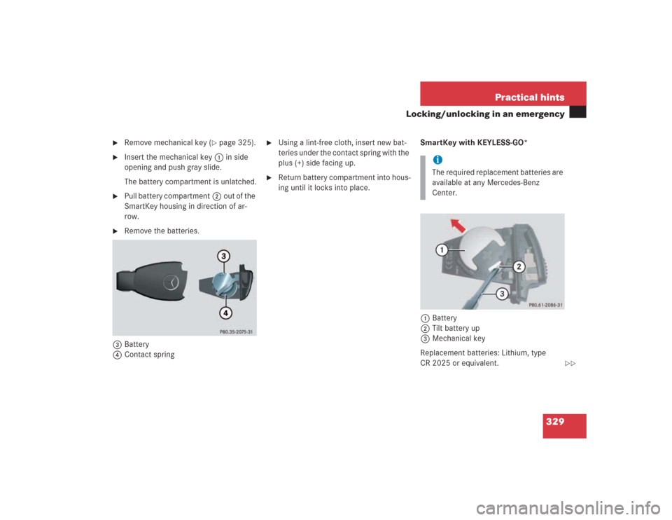 MERCEDES-BENZ SL500 2004 R230 Owners Manual 329 Practical hints
Locking/unlocking in an emergency

Remove mechanical key (
page 325).

Insert the mechanical key1in side 
opening and push gray slide.
The battery compartment is unlatched.

Pu