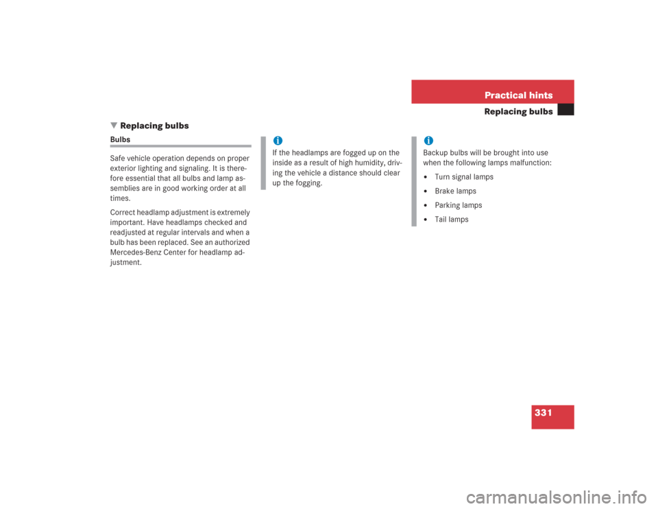 MERCEDES-BENZ SL600 2004 R230 Owners Manual 331 Practical hints
Replacing bulbs
Replacing bulbs
Bulbs
Safe vehicle operation depends on proper 
exterior lighting and signaling. It is there-
fore essential that all bulbs and lamp as-
semblies a