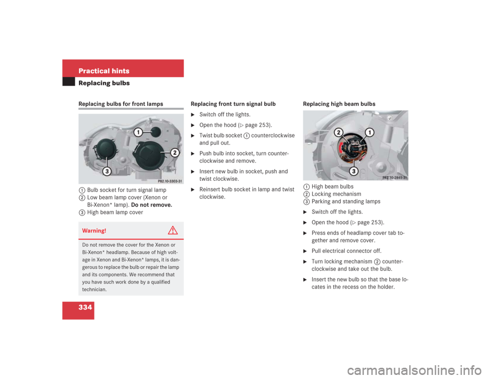 MERCEDES-BENZ SL500 2004 R230 Owners Manual 334 Practical hintsReplacing bulbsReplacing bulbs for front lamps 
1Bulb socket for turn signal lamp
2Low beam lamp cover (Xenon or 
Bi-Xenon* lamp). Do not remove.
3High beam lamp coverReplacing fron