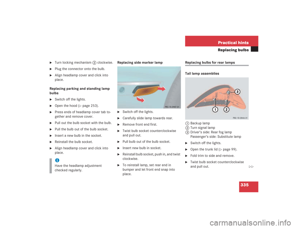 MERCEDES-BENZ SL600 2004 R230 Service Manual 335 Practical hints
Replacing bulbs

Turn locking mechanism 2 clockwise.

Plug the connector onto the bulb.

Align headlamp cover and click into 
place.
Replacing parking and standing lamp 
bulbs
