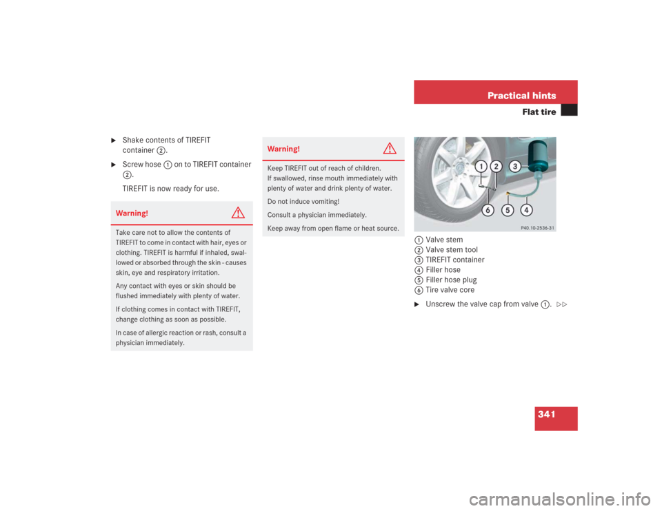 MERCEDES-BENZ SL500 2004 R230 Owners Manual 341 Practical hints
Flat tire

Shake contents of TIREFIT 
container2.

Screw hose1 on to TIREFIT container 
2.
TIREFIT is now ready for use.
1Valve stem
2Valve stem tool
3TIREFIT container
4Filler h