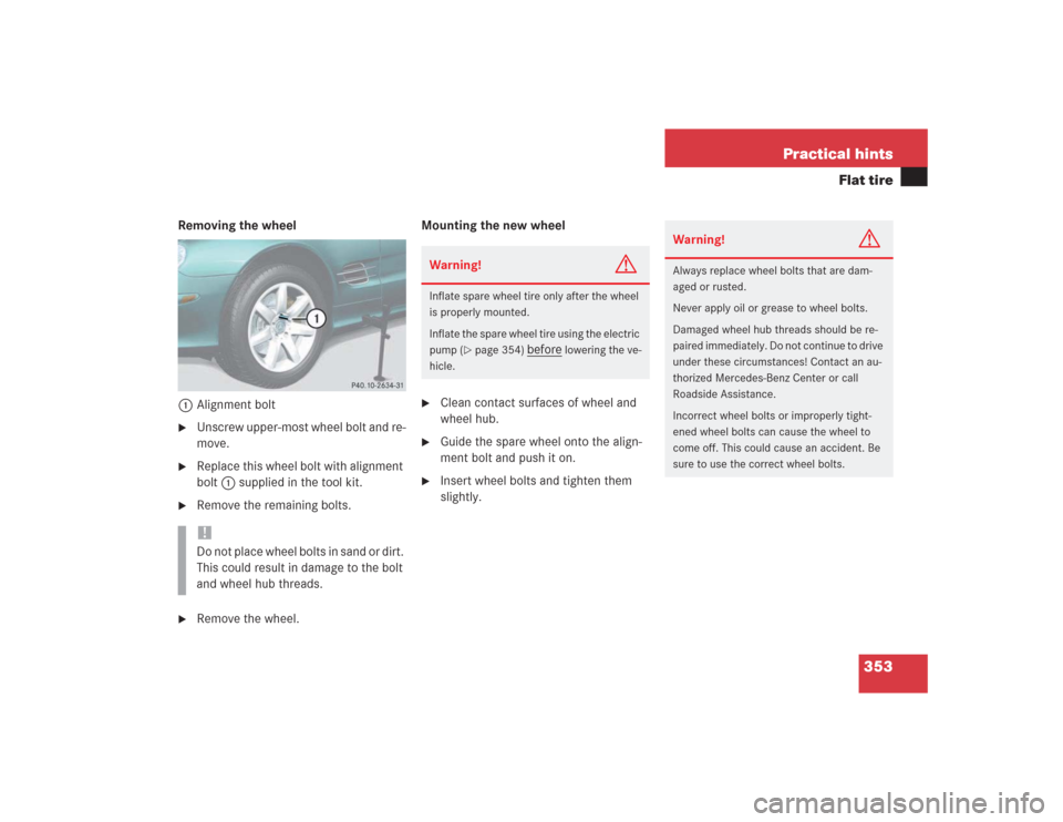 MERCEDES-BENZ SL500 2004 R230 Owners Manual 353 Practical hints
Flat tire
Removing the wheel
1Alignment bolt
Unscrew upper-most wheel bolt and re-
move.

Replace this wheel bolt with alignment 
bolt1 supplied in the tool kit.

Remove the rem