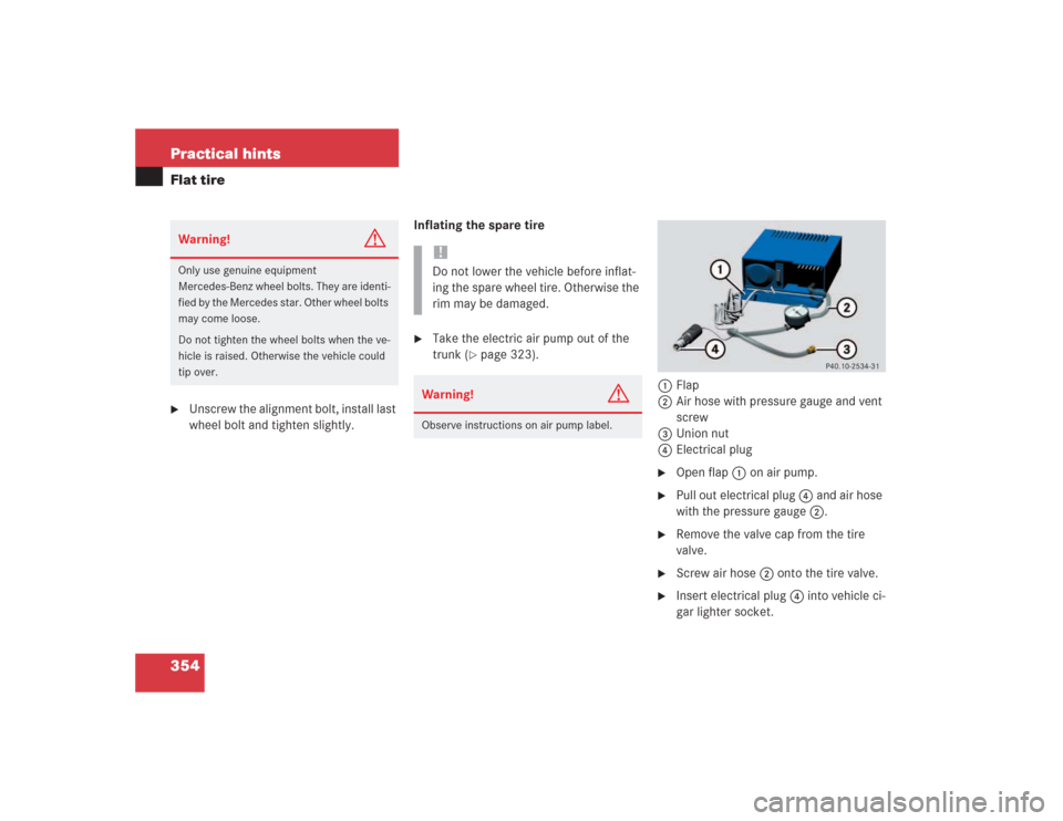 MERCEDES-BENZ SL55AMG 2004 R230 Owners Manual 354 Practical hintsFlat tire
Unscrew the alignment bolt, install last 
wheel bolt and tighten slightly.Inflating the spare tire

Take the electric air pump out of the 
trunk (
page 323).
1Flap
2Air