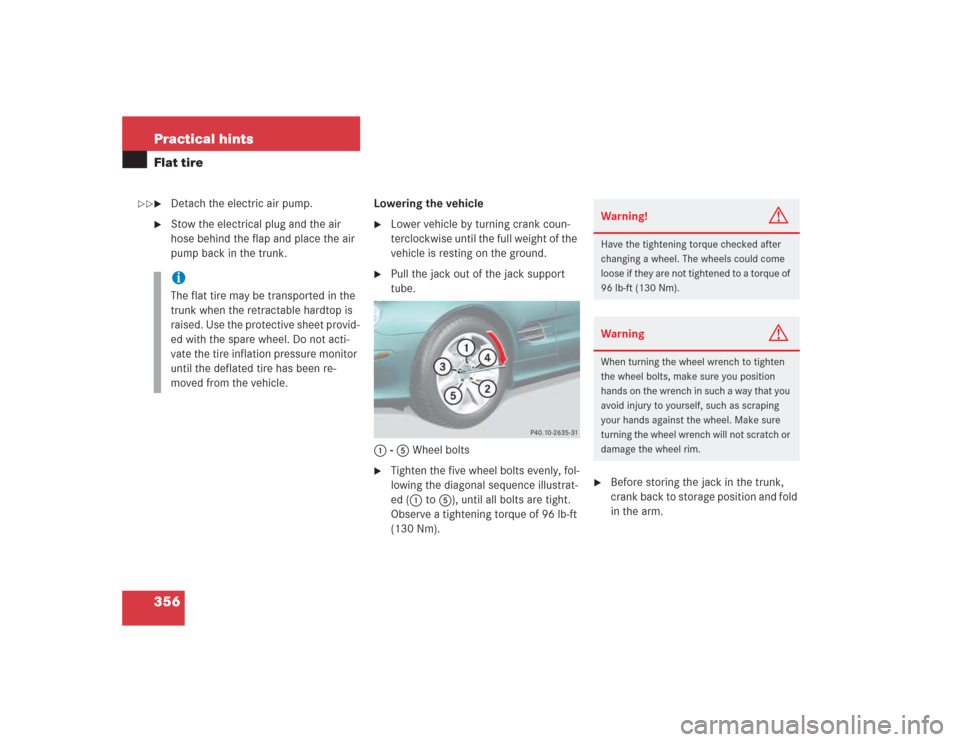 MERCEDES-BENZ SL600 2004 R230 Service Manual 356 Practical hintsFlat tire
Detach the electric air pump.

Stow the electrical plug and the air 
hose behind the flap and place the air 
pump back in the trunk.Lowering the vehicle

Lower vehicle 