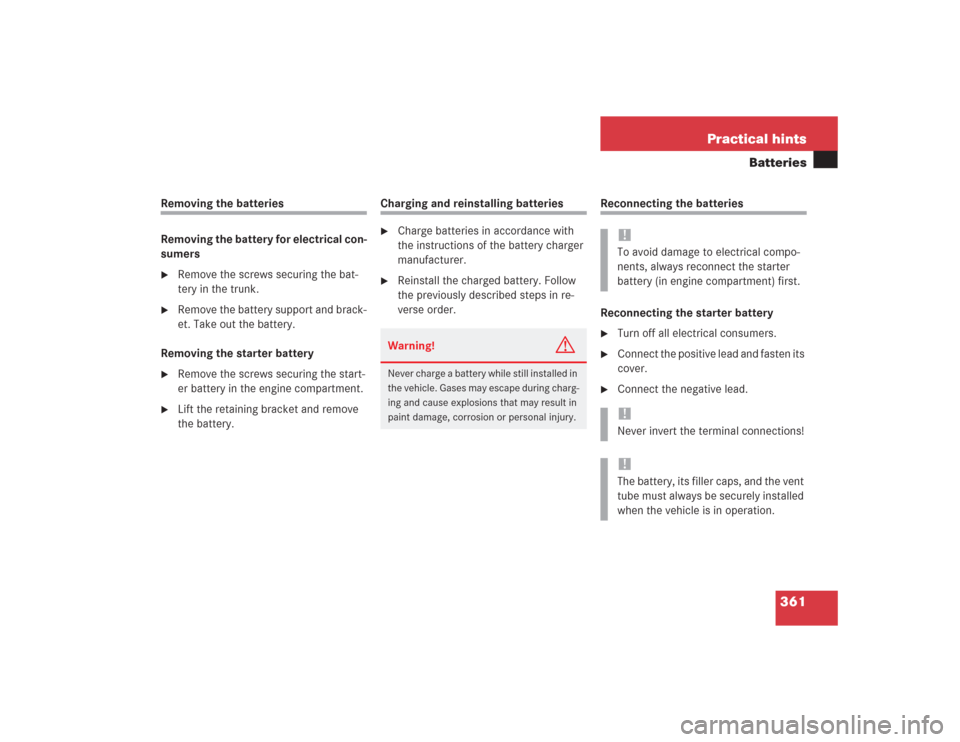 MERCEDES-BENZ SL600 2004 R230 Owners Manual 361 Practical hints
Batteries
Removing the batteries
Removing the battery for electrical con-
sumers
Remove the screws securing the bat-
tery in the trunk.

Remove the battery support and brack-
et.