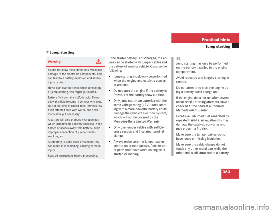 MERCEDES-BENZ SL600 2004 R230 Owners Manual 363 Practical hints
Jump starting
Jump starting
If the starter battery is discharged, the en-
gine can be started with jumper cables and 
the battery of another vehicle. Observe the 
following:
Jump